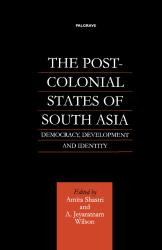 The Post-Colonial States of South Asia: Democracy, Development and Identity