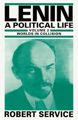 Lenin: A Political Life: Volume 2: Worlds in Collision
