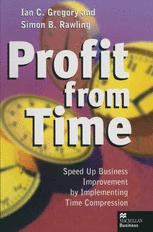 Profit from Time: Speed up business improvement by implementing Time Compression