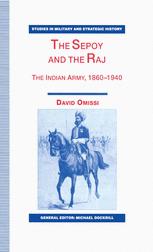 The Sepoy and the Raj: The Indian Army, 1860–1940
