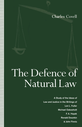 The Defence of Natural Law: A Study of the Ideas of Law and Justice in the Writings of Lon L. Fuller, Michael Oakeshot, F. A. Hayek, Ronald Dworkin and John Finnis