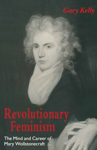 Revolutionary Feminism: The Mind and Career of Mary Wollstonecraft
