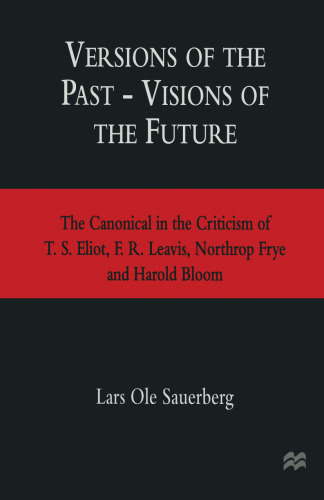 Versions of the Past — Visions of the Future: The Canonical in the Criticism of T. S. Eliot, F. R. Leavis, Northrop Frye and Harold Bloom