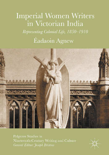Imperial Women Writers in Victorian India : Representing Colonial Life, 1850-1910