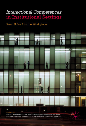 Interactional Competences in Institutional Settings: From School to the Workplace