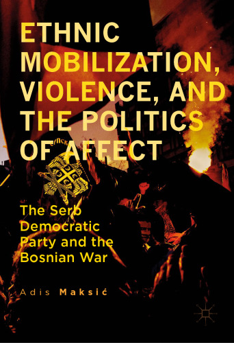 Ethnic Mobilization, Violence, and the Politics of Affect: The Serb Democratic Party and the Bosnian War