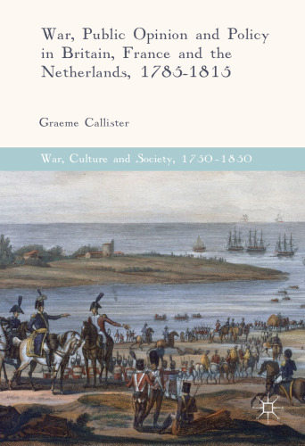 War, Public Opinion and Policy in Britain, France and the Netherlands, 1785-1815