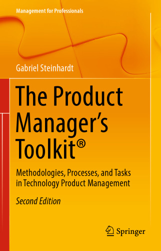 The Product Manager's Toolkit®: Methodologies, Processes, and Tasks in Technology Product Management