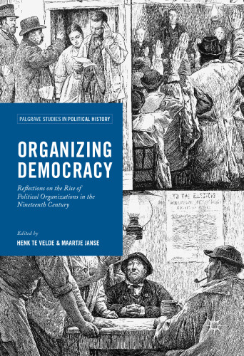 Organizing Democracy: Reflections on the Rise of Political Organizations in the Nineteenth Century