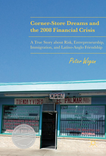 Corner-Store Dreams and the 2008 Financial Crisis: A True Story about Risk, Entrepreneurship, Immigration, and Latino-Anglo Friendship