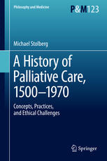A History of Palliative Care, 1500-1970: Concepts, Practices, and Ethical challenges