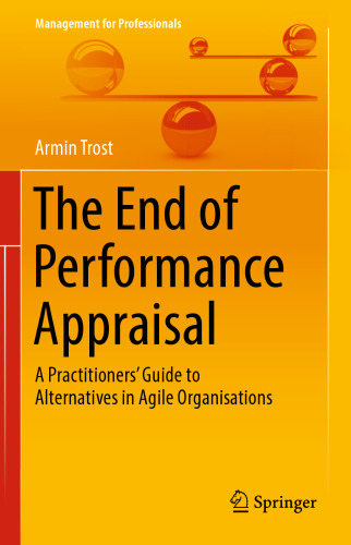 The End of Performance Appraisal: A Practitioners' Guide to Alternatives in Agile Organisations