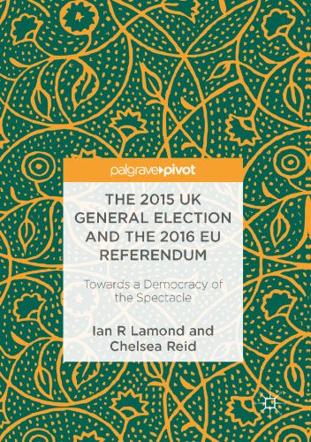 The 2015 UK General Election and the 2016 EU Referendum: Towards a Democracy of the Spectacle