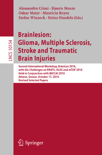 Brainlesion: Glioma, Multiple Sclerosis, Stroke and Traumatic Brain Injuries: Second International Workshop, BrainLes 2016, with the Challenges on BRATS, ISLES and mTOP 2016, Held in Conjunction with MICCAI 2016, Athens, Greece, October 17, 2016, Revised Selected Papers
