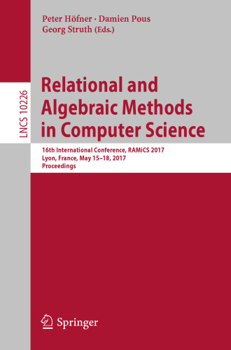 Relational and Algebraic Methods in Computer Science: 16th International Conference, RAMiCS 2017, Lyon, France, May 15-18, 2017, Proceedings