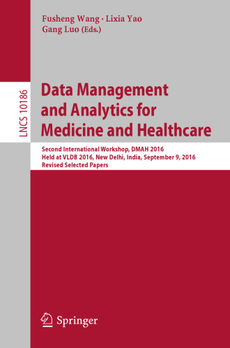 Data Management and Analytics for Medicine and Healthcare: Second International Workshop, DMAH 2016, Held at VLDB 2016, New Delhi, India, September 9, 2016, Revised Selected Papers