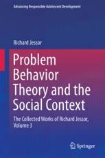 Problem Behavior Theory and the Social Context : The Collected Works of Richard Jessor, Volume 3