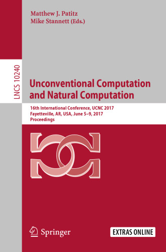 Unconventional Computation and Natural Computation: 16th International Conference, UCNC 2017, Fayetteville, AR, USA, June 5-9, 2017, Proceedings