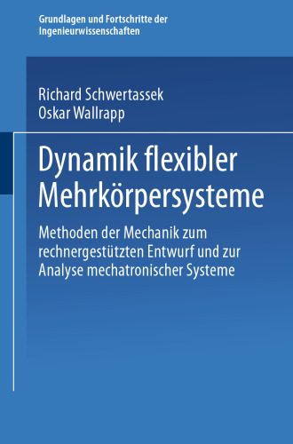 Dynamik flexibler Mehrkörpersysteme: Methoden der Mechanik zum rechnergestützten Entwurf und zur Analyse mechatronischer Systeme