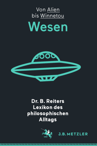 Dr. B. Reiters Lexikon des philosophischen Alltags: Wesen: Von Alien bis Winnetou