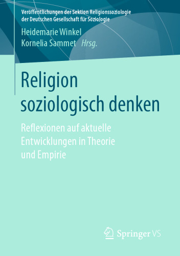 Religion soziologisch denken: Reflexionen auf aktuelle Entwicklungen in Theorie und Empirie