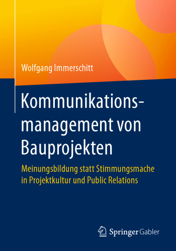 Kommunikationsmanagement von Bauprojekten: Meinungsbildung statt Stimmungsmache in Projektkultur und Public Relations