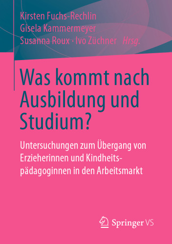 Was kommt nach Ausbildung und Studium?: Untersuchungen zum Übergang von Erzieherinnen und Kindheitspädagoginnen in den Arbeitsmarkt