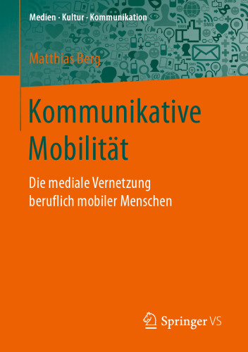 Kommunikative Mobilität : Die mediale Vernetzung beruflich mobiler Menschen 
