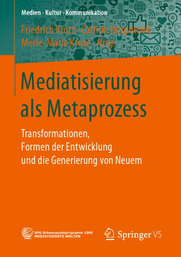 Mediatisierung als Metaprozess: Transformationen, Formen der Entwicklung und die Generierung von Neuem