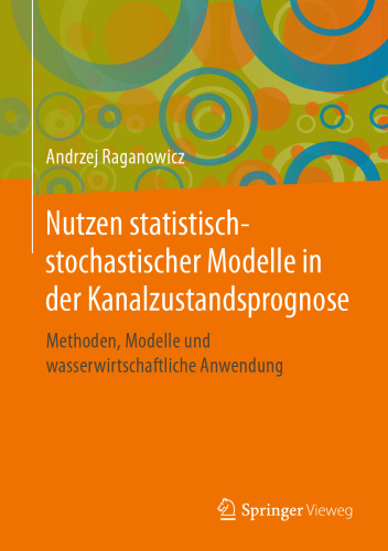 Nutzen statistisch-stochastischer Modelle in der Kanalzustandsprognose : Methoden, Modelle und wasserwirtschaftliche Anwendung