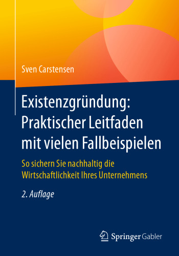 Existenzgründung: Praktischer Leitfaden mit vielen Fallbeispielen: So sichern Sie nachhaltig die Wirtschaftlichkeit Ihres Unternehmens 