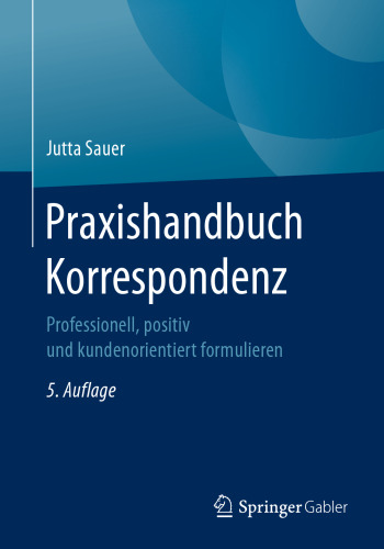 Praxishandbuch Korrespondenz: Professionell, positiv und kundenorientiert formulieren