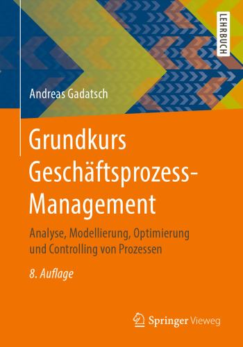Grundkurs Geschäftsprozess-Management: Analyse, Modellierung, Optimierung und Controlling von Prozessen