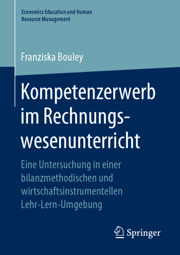 Kompetenzerwerb im Rechnungswesenunterricht: Eine Untersuchung in einer bilanzmethodischen und wirtschaftsinstrumentellen Lehr-Lern-Umgebung