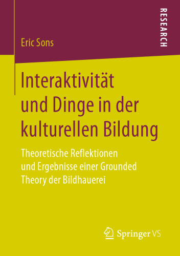 Interaktivität und Dinge in der kulturellen Bildung: Theoretische Reflektionen und Ergebnisse einer Grounded Theory der Bildhauerei