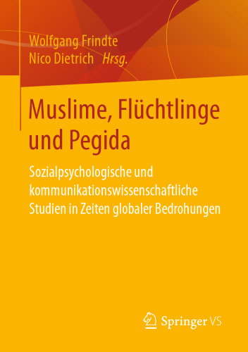 Muslime, Flüchtlinge und Pegida: Sozialpsychologische und kommunikationswissenschaftliche Studien in Zeiten globaler Bedrohungen