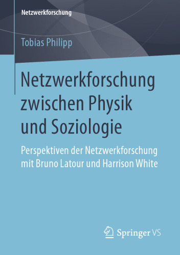 Netzwerkforschung zwischen Physik und Soziologie : Perspektiven der Netzwerkforschung mit Bruno Latour und Harrison White