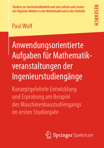 Anwendungsorientierte Aufgaben für Mathematikveranstaltungen der Ingenieurstudiengänge: Konzeptgeleitete Entwicklung und Erprobung am Beispiel des Maschinenbaustudiengangs im ersten Studienjahr