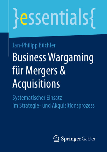 Business Wargaming für Mergers & Acquisitions : Systematischer Einsatz im Strategie- und Akquisitionsprozess