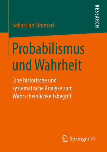 Probabilismus und Wahrheit: Eine historische und systematische Analyse zum Wahrscheinlichkeitsbegriff