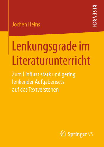 Lenkungsgrade im Literaturunterricht : Zum Einfluss stark und gering lenkender Aufgabensets auf das Textverstehen