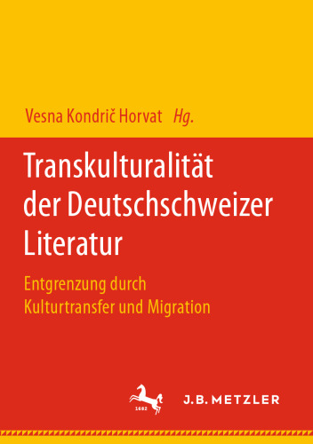 Transkulturalität der Deutschschweizer Literatur: Entgrenzung durch Kulturtransfer und Migration
