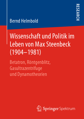 Wissenschaft und Politik im Leben von Max Steenbeck (1904–1981): Betatron, Röntgenblitz, Gasultrazentrifuge und Dynamotheorien