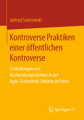 Kontroverse Praktiken einer öffentlichen Kontroverse: Schließungen von Aushandlungsräumen in der Agro-Gentechnik-Debatte in Polen