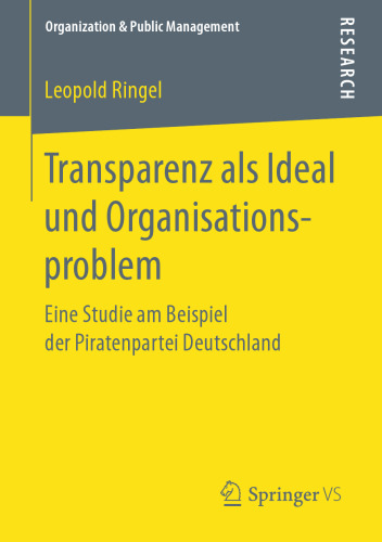 Transparenz als Ideal und Organisationsproblem: Eine Studie am Beispiel der Piratenpartei Deutschland