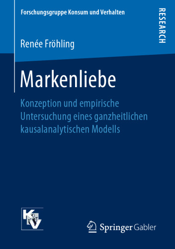 Markenliebe: Konzeption und empirische Untersuchung eines ganzheitlichen kausalanalytischen Modells