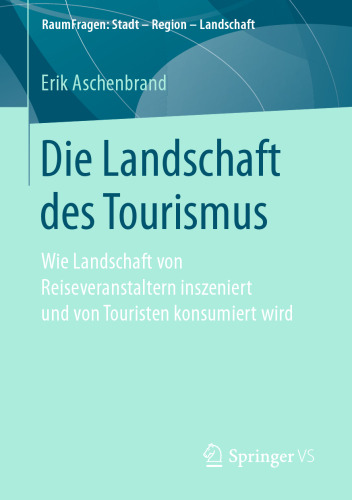 Die Landschaft des Tourismus: Wie Landschaft von Reiseveranstaltern inszeniert und von Touristen konsumiert wird