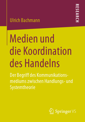 Medien und die Koordination des Handelns: Der Begriff des Kommunikationsmediums zwischen Handlungs- und Systemtheorie