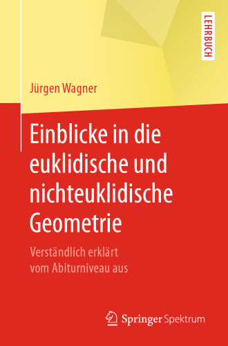 Einblicke in die euklidische und nichteuklidische Geometrie: Verständlich erklärt vom Abiturniveau aus