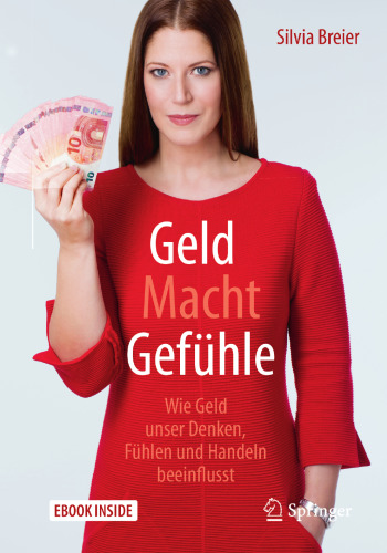 Geld Macht Gefühle: Wie Geld unser Denken, Fühlen und Handeln beeinflusst
